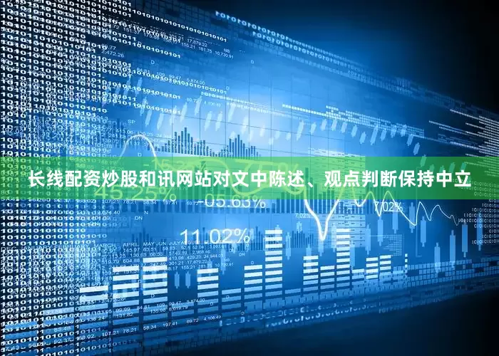 长线配资炒股和讯网站对文中陈述、观点判断保持中立