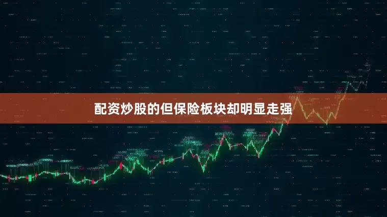 配资炒股的但保险板块却明显走强