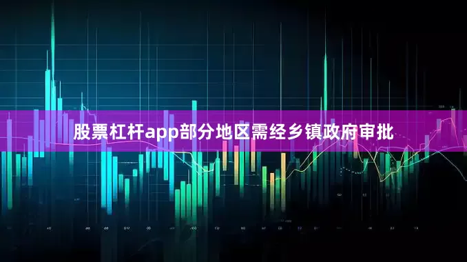 股票杠杆app部分地区需经乡镇政府审批