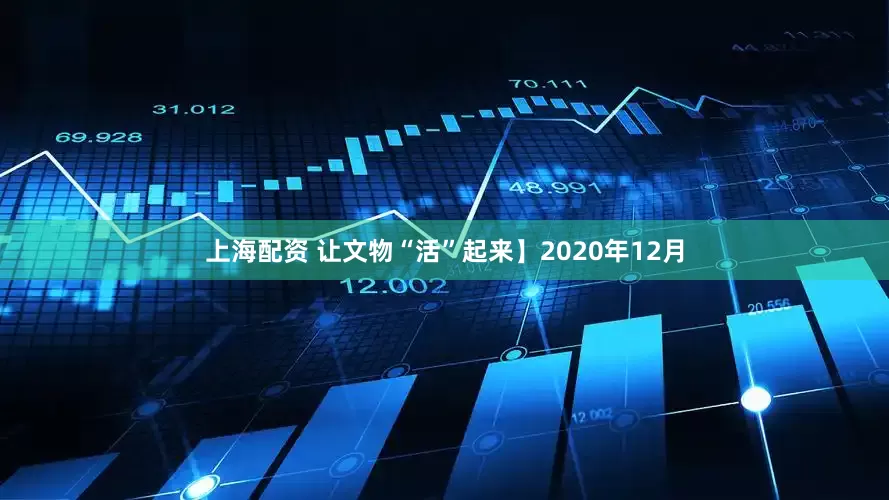上海配资 让文物“活”起来】2020年12月