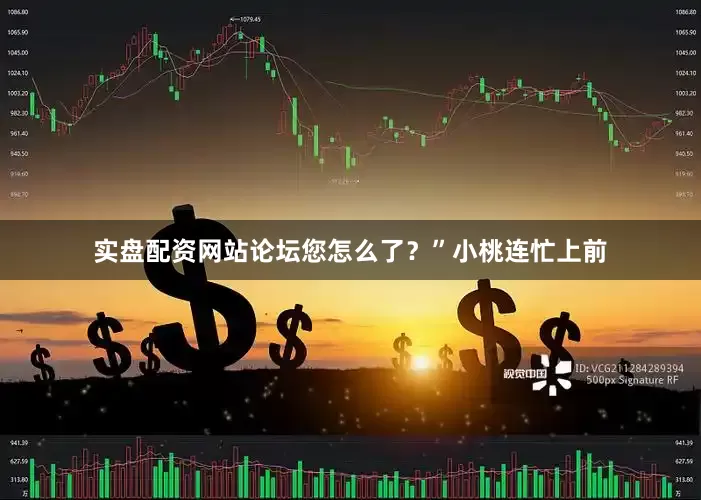 实盘配资网站论坛您怎么了？”小桃连忙上前