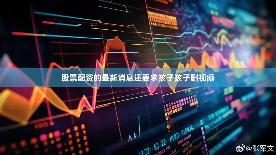 股票配资的最新消息还要求孩子孩子删视频