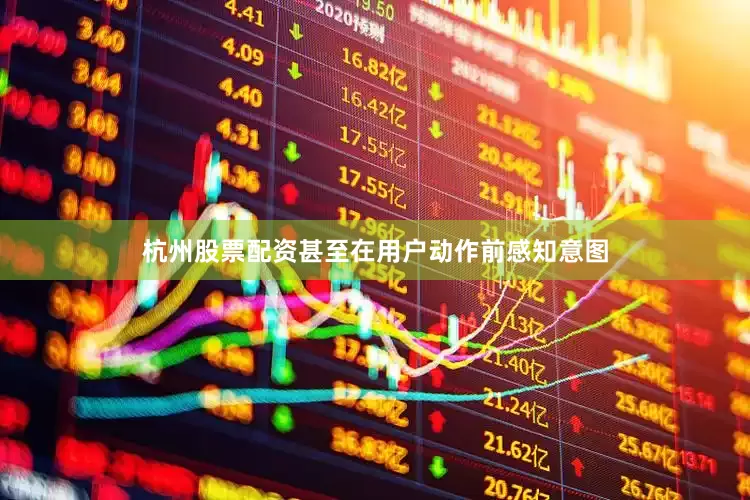 杭州股票配资甚至在用户动作前感知意图