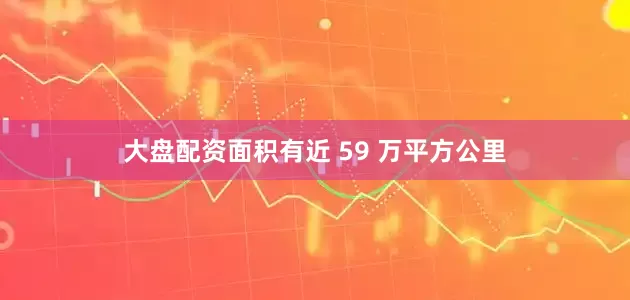 大盘配资面积有近 59 万平方公里
