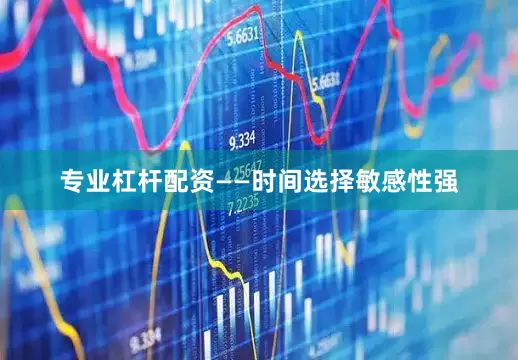 专业杠杆配资　　——时间选择敏感性强