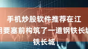 手机炒股软件推荐在江阴要塞前构筑了一道钢铁长城