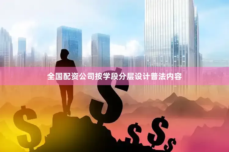 全国配资公司按学段分层设计普法内容