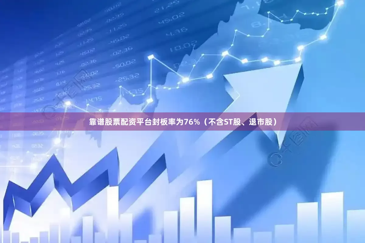 靠谱股票配资平台封板率为76%（不含ST股、退市股）